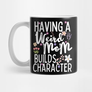 Having A Weird Mom Builds Character Mug